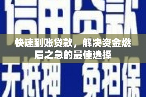 兴安快速到账贷款，解决资金燃眉之急的最佳选择