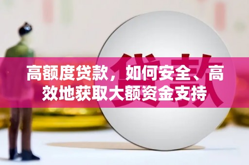 兴安高额度贷款，如何安全、高效地获取大额资金支持
