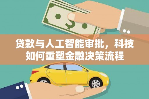 兴安贷款与人工智能审批，科技如何重塑金融决策流程