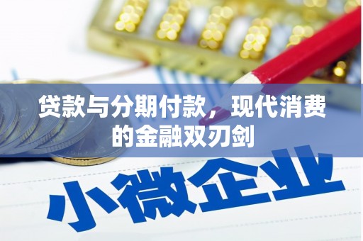 兴安贷款与分期付款，现代消费的金融双刃剑