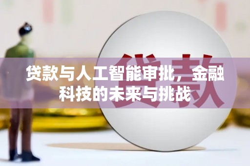 兴安贷款与人工智能审批，金融科技的未来与挑战