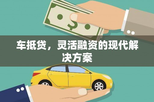 兴安车抵贷，灵活融资的现代解决方案