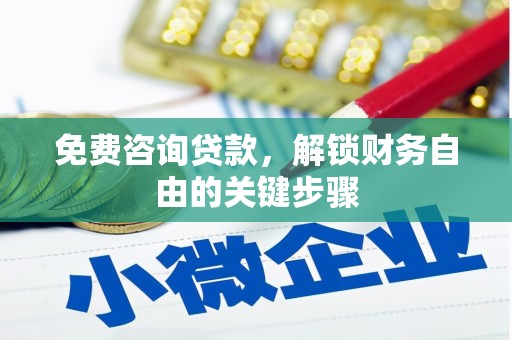 兴安免费咨询贷款，解锁财务自由的关键步骤