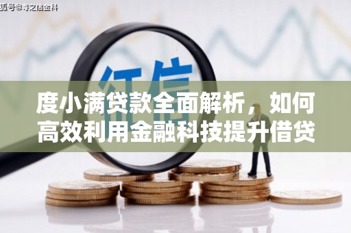 兴安度小满贷款全面解析，如何高效利用金融科技提升借贷体验