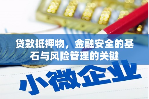 兴安贷款抵押物，金融安全的基石与风险管理的关键