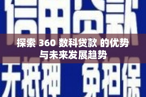兴安探索 360 数科贷款 的优势与未来发展趋势