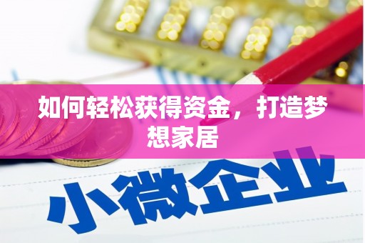 兴安如何轻松获得资金，打造梦想家居