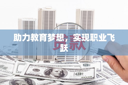 兴安助力教育梦想，实现职业飞跃