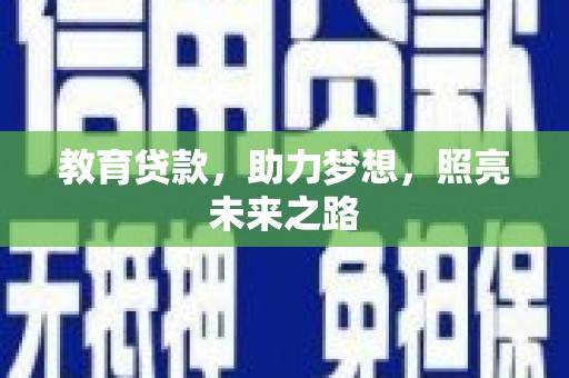 兴安教育贷款，助力梦想，照亮未来之路