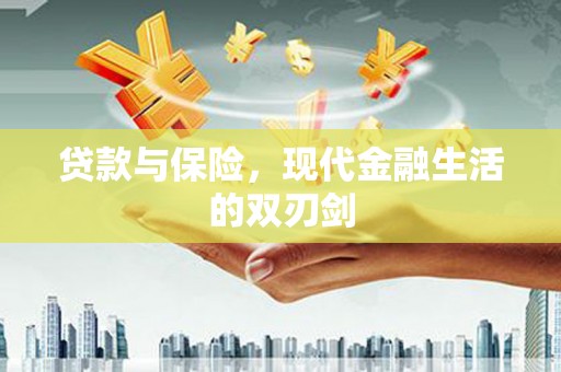 兴安贷款与保险，现代金融生活的双刃剑