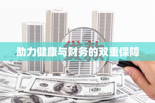 兴安助力健康与财务的双重保障