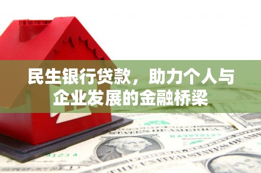 兴安民生银行贷款，助力个人与企业发展的金融桥梁
