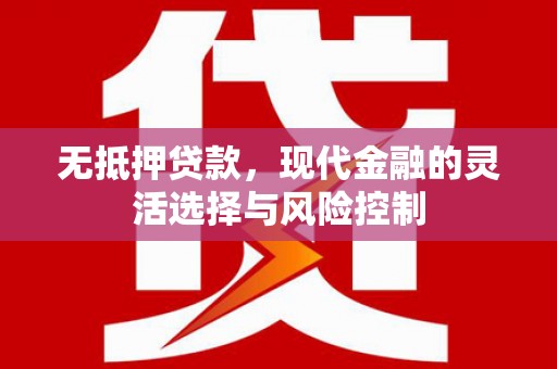 兴安无抵押贷款，现代金融的灵活选择与风险控制