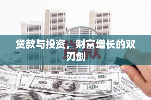 兴安贷款与投资，财富增长的双刃剑