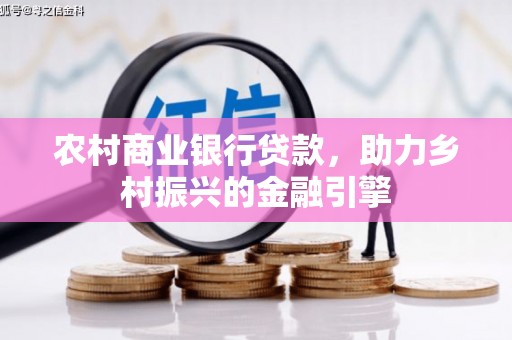 兴安农村商业银行贷款，助力乡村振兴的金融引擎