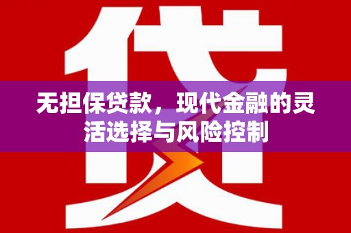 兴安无担保贷款，现代金融的灵活选择与风险控制