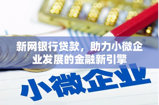 兴安新网银行贷款，助力小微企业发展的金融新引擎