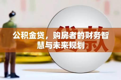 兴安公积金贷，购房者的财务智慧与未来规划