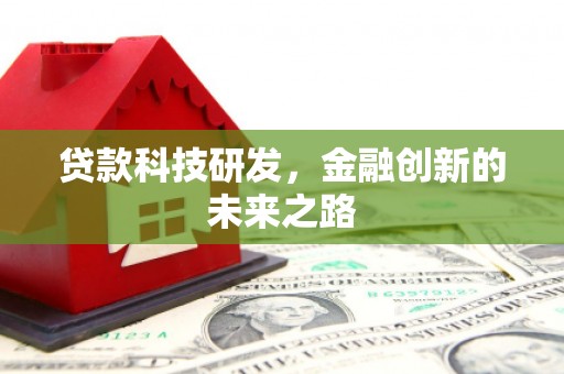 兴安贷款科技研发，金融创新的未来之路