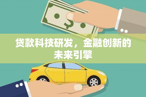 兴安贷款科技研发，金融创新的未来引擎