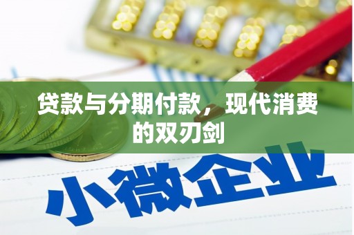 兴安贷款与分期付款，现代消费的双刃剑