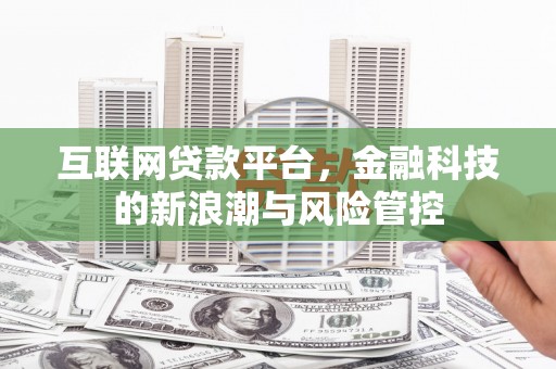 兴安互联网贷款平台，金融科技的新浪潮与风险管控