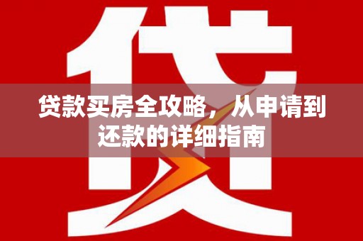 兴安贷款买房全攻略，从申请到还款的详细指南