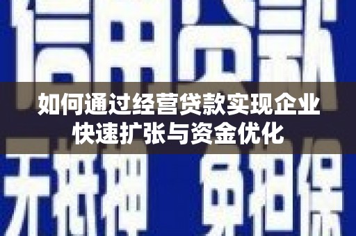 兴安如何通过经营贷款实现企业快速扩张与资金优化