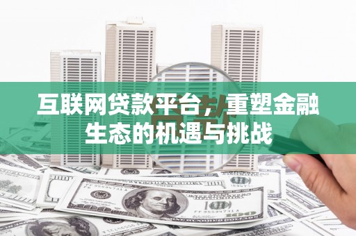 兴安互联网贷款平台，重塑金融生态的机遇与挑战