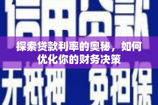 兴安探索贷款利率的奥秘，如何优化你的财务决策