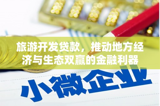 兴安旅游开发贷款，推动地方经济与生态双赢的金融利器