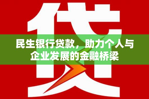 兴安民生银行贷款，助力个人与企业发展的金融桥梁