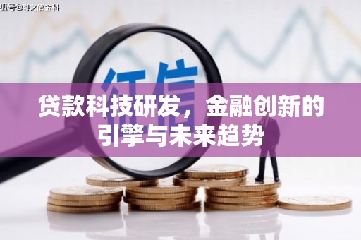 兴安贷款科技研发，金融创新的引擎与未来趋势