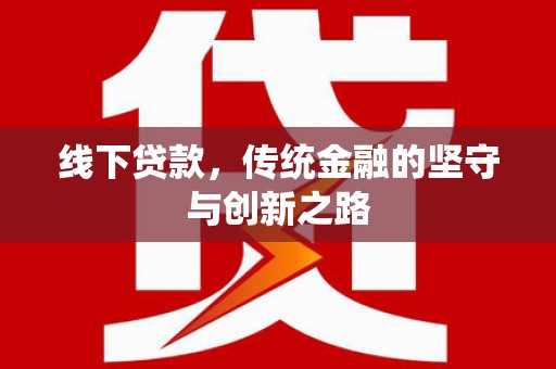 兴安线下贷款，传统金融的坚守与创新之路
