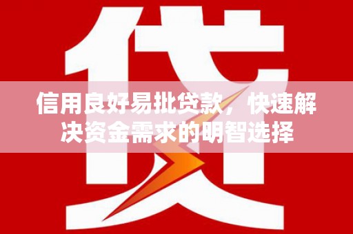 兴安信用良好易批贷款，快速解决资金需求的明智选择