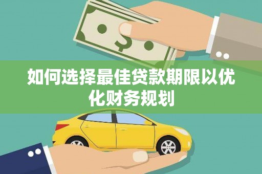 兴安如何选择最佳贷款期限以优化财务规划