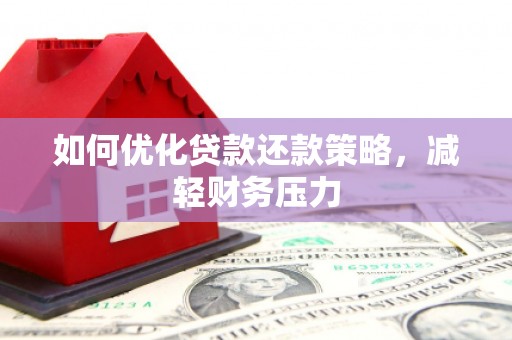 兴安如何优化贷款还款策略，减轻财务压力