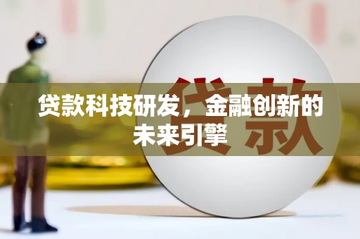 兴安贷款科技研发，金融创新的未来引擎