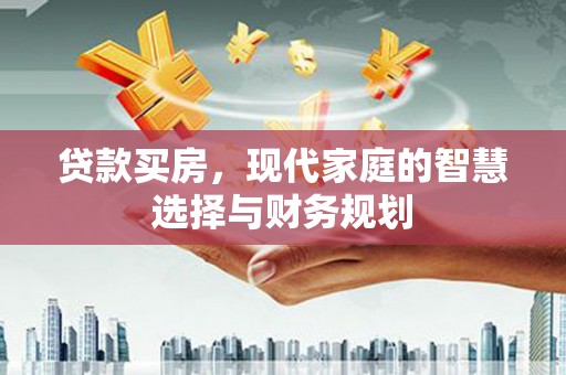 兴安贷款买房，现代家庭的智慧选择与财务规划
