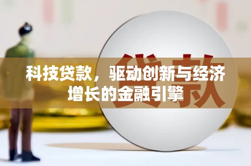 兴安科技贷款，驱动创新与经济增长的金融引擎