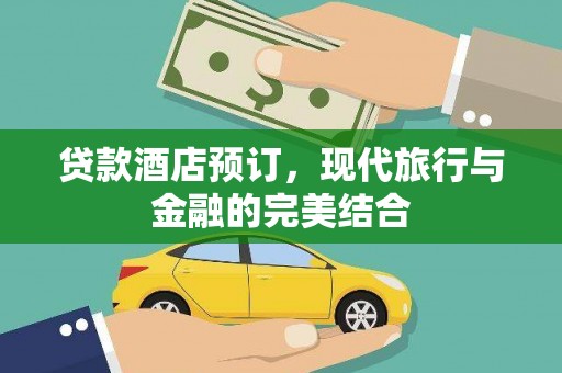兴安贷款酒店预订，现代旅行与金融的完美结合