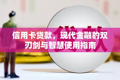 兴安信用卡贷款，现代金融的双刃剑与智慧使用指南