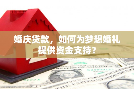 兴安婚庆贷款，如何为梦想婚礼提供资金支持？