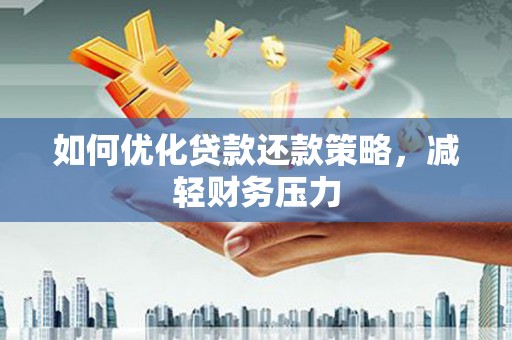 兴安如何优化贷款还款策略，减轻财务压力