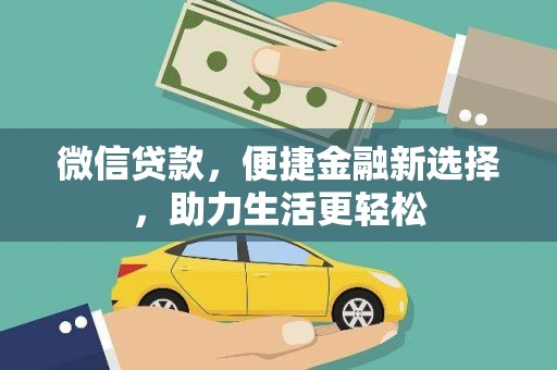 兴安微信贷款，便捷金融新选择，助力生活更轻松