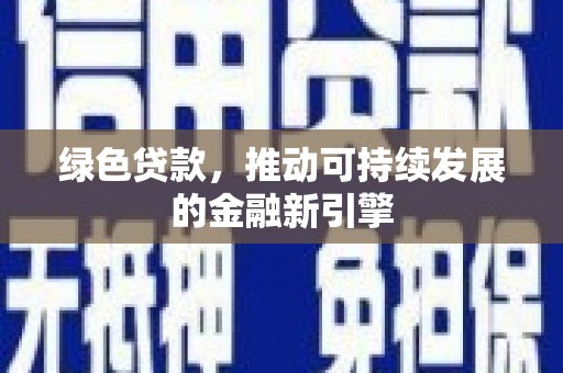 兴安绿色贷款，推动可持续发展的金融新引擎