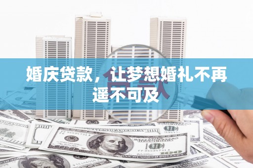 兴安婚庆贷款，让梦想婚礼不再遥不可及