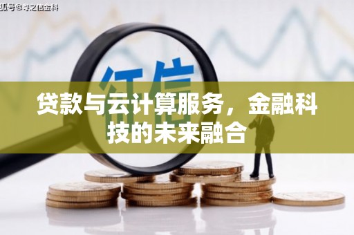 兴安贷款与云计算服务，金融科技的未来融合
