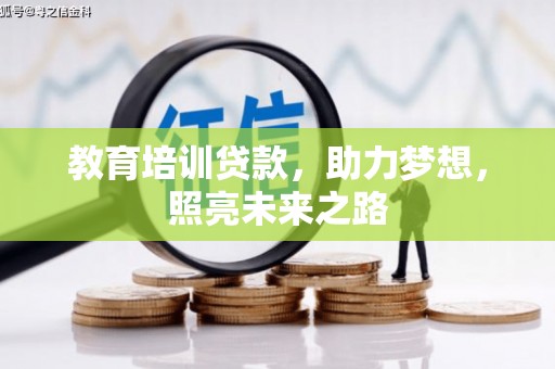 兴安教育培训贷款，助力梦想，照亮未来之路