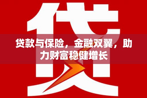 兴安贷款与保险，金融双翼，助力财富稳健增长